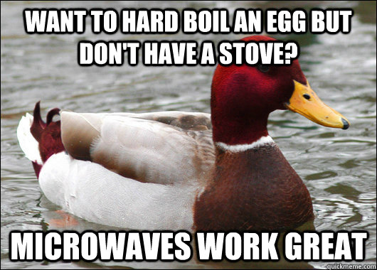 Want to hard boil an egg but don't have a stove? Microwaves work great  Malicious Advice Mallard