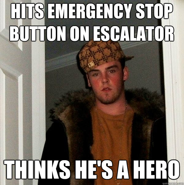 Hits emergency stop button on escalator thinks he's a hero  Scumbag Steve