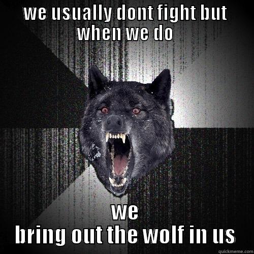 WE USUALLY DONT FIGHT BUT WHEN WE DO WE BRING OUT THE WOLF IN US Insanity Wolf