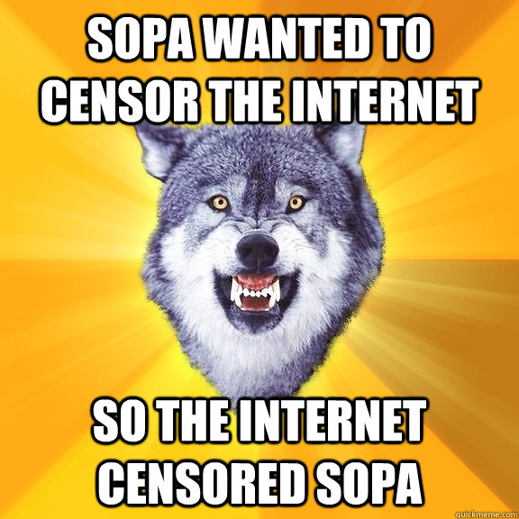 SOPA wanted to censor the internet So the internet censored SOPA  Courage Wolf