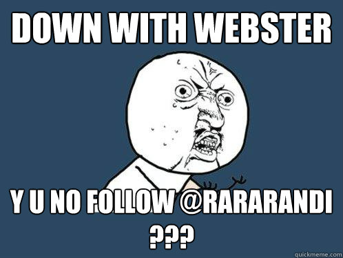 down with webster y u no follow @rararandi ???  Y U No