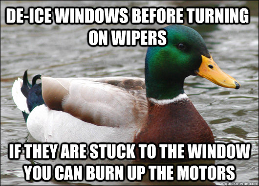 de-ice windows before turning on wipers if they are stuck to the window you can burn up the motors  Actual Advice Mallard