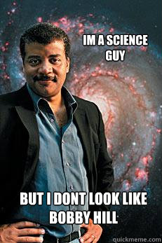Im a Science Guy But i Dont look like bobby hill  Neil deGrasse Tyson
