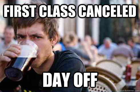 First class canceled Day off  Lazy College Senior