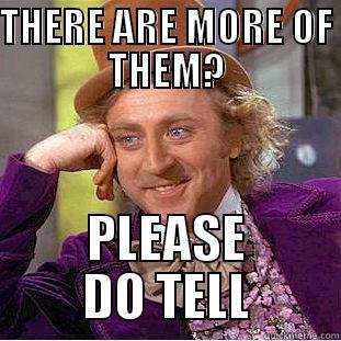 THERE ARE MORE OF THEM? PLEASE DO TELL Condescending Wonka