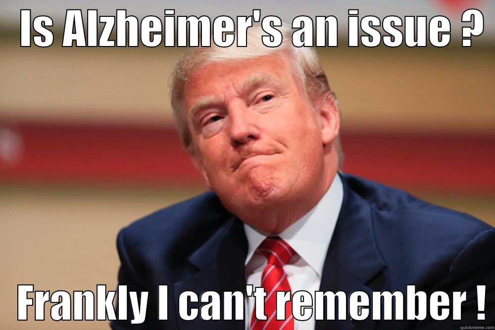   IS ALZHEIMER'S AN ISSUE ?     FRANKLY I CAN'T REMEMBER ! Misc