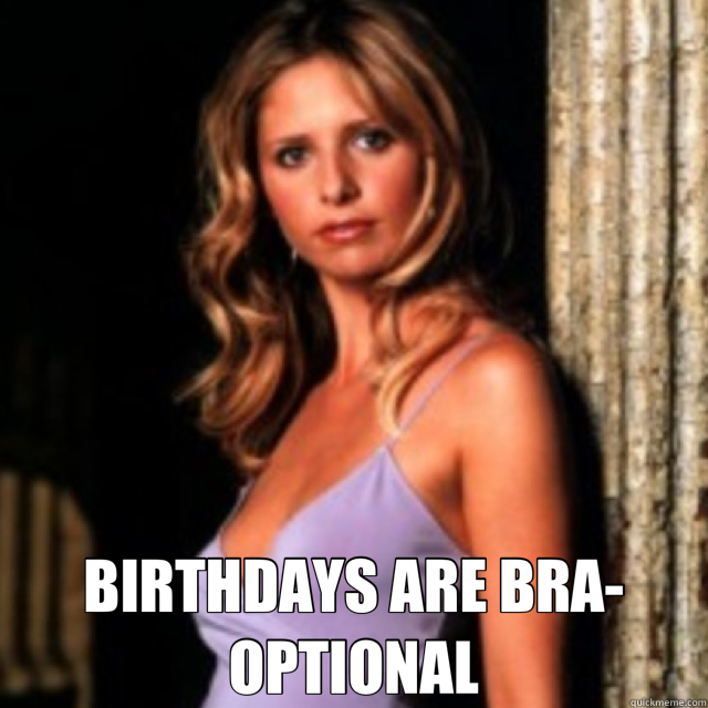  BIRTHDAYS ARE BRA-OPTIONAL  buffy