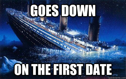 Goes down on the first date - Goes down on the first date  Good Girl Titanic