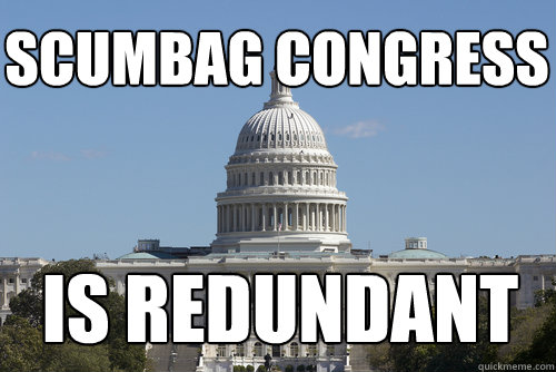 Scumbag Congress  is redundant   Scumbag Congress