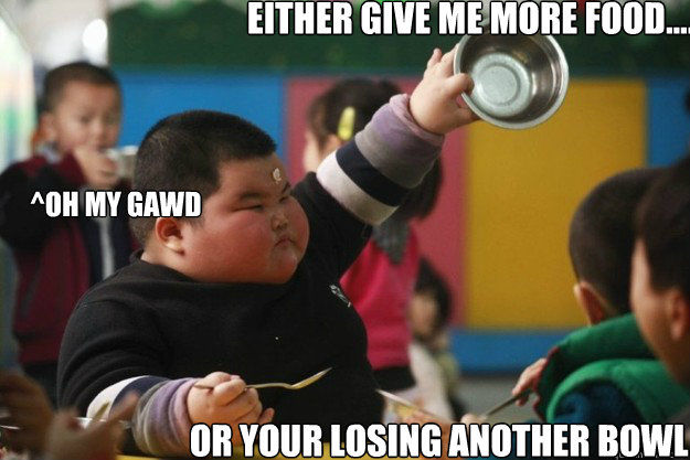 Either give me more food.... Or your losing another bowl ^Oh my gawd  - Either give me more food.... Or your losing another bowl ^Oh my gawd   Fat Asian Kid