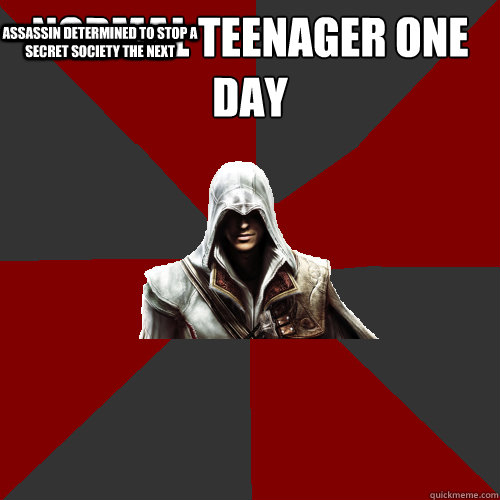 normal Teenager one day Assassin determined to stop a secret society the next  - normal Teenager one day Assassin determined to stop a secret society the next   Assassins MEME