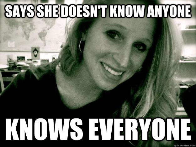 Says she doesn't know anyone KNOWS EVERYONE - Says she doesn't know anyone KNOWS EVERYONE  Misc