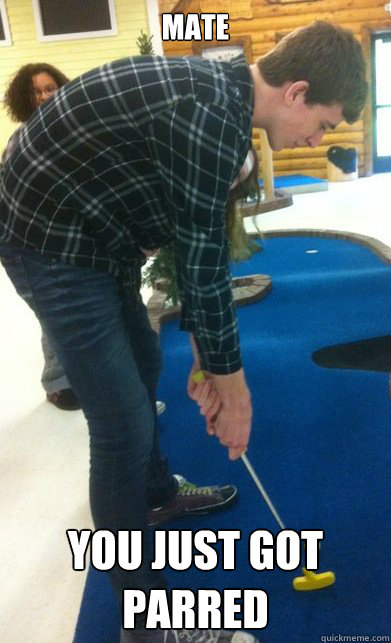 Mate you just got parred  Mini-Golf Hipster