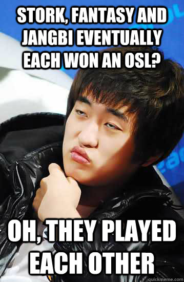Stork, Fantasy and Jangbi eventually each won an OSL? Oh, they played each other - Stork, Fantasy and Jangbi eventually each won an OSL? Oh, they played each other  Flash