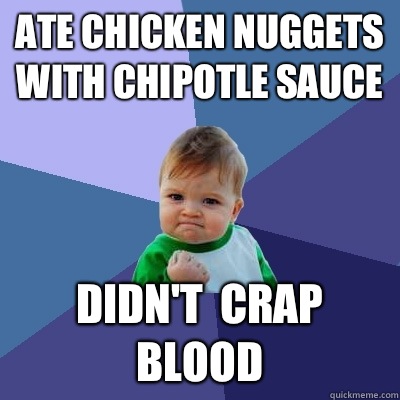 Ate chicken nuggets with chipotle sauce Didn't  crap blood - Ate chicken nuggets with chipotle sauce Didn't  crap blood  Success Kid