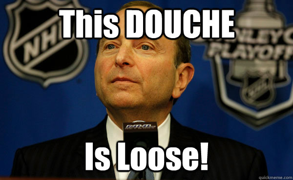 This DOUCHE Is Loose!  Gary Bettman