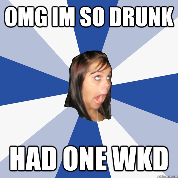 OMG IM SO DRUNK had one wkd - OMG IM SO DRUNK had one wkd  Annoying Facebook Girl