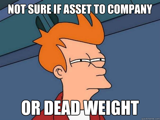 not sure if asset to company or dead weight  Futurama Fry