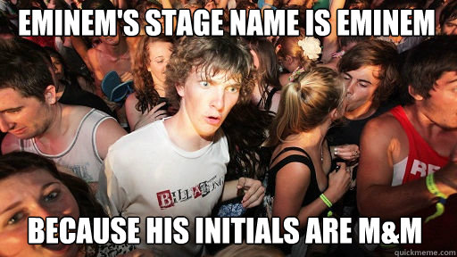 eminem's stage name is eminem
 because his initials are m&m  Sudden Clarity Clarence
