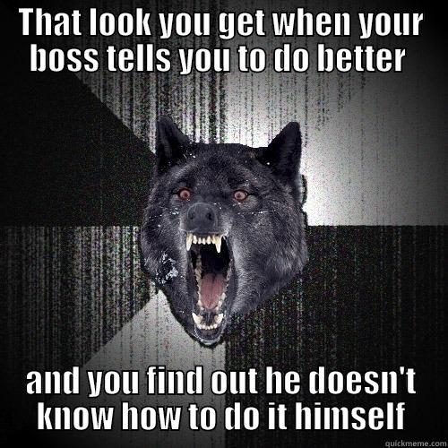 Look at this - THAT LOOK YOU GET WHEN YOUR BOSS TELLS YOU TO DO BETTER  AND YOU FIND OUT HE DOESN'T KNOW HOW TO DO IT HIMSELF Insanity Wolf