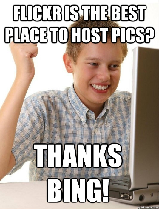Flickr is the best place to host pics? thanks bing!  First Day on the Internet Kid