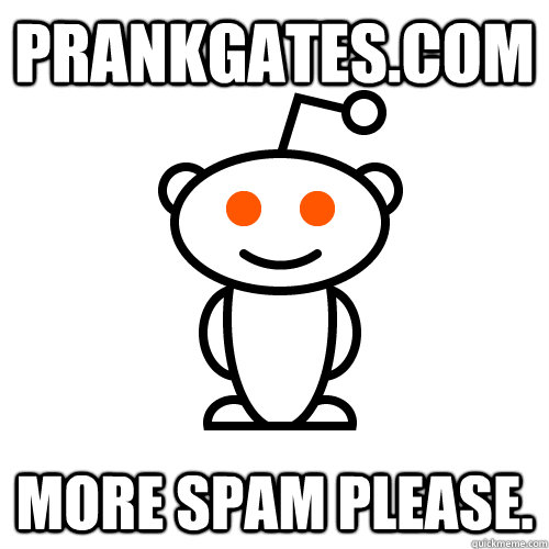 Prankgates.com More spam please.  Scumbag Redditor