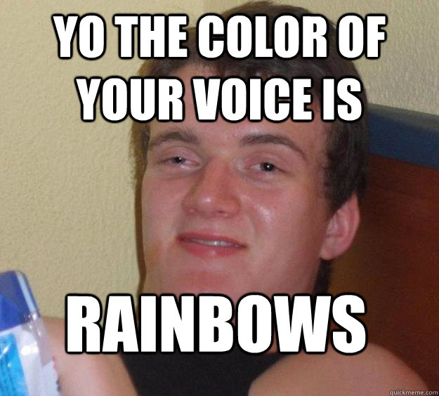 Yo the color of your voice is Rainbows - Yo the color of your voice is Rainbows  10 Guy