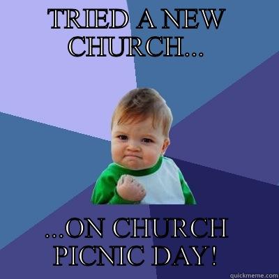 TRIED A NEW CHURCH... ...ON CHURCH PICNIC DAY! Success Kid