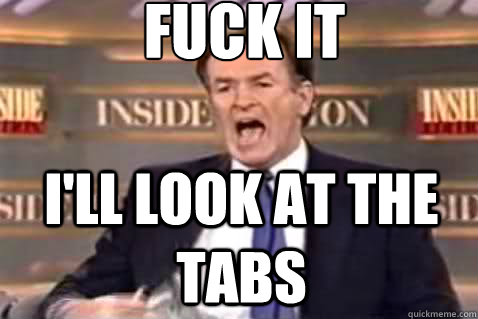 Fuck it i'll look at the tabs  Fuck It Bill OReilly