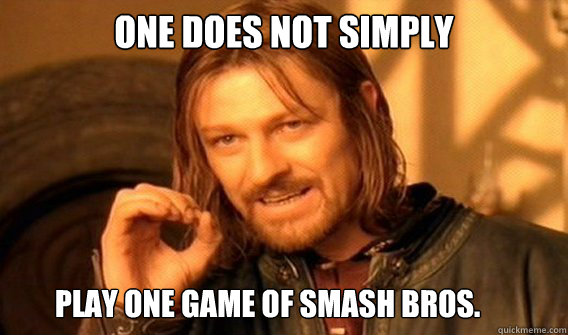 ONE DOES NOT SIMPLY play one game of smash bros.  