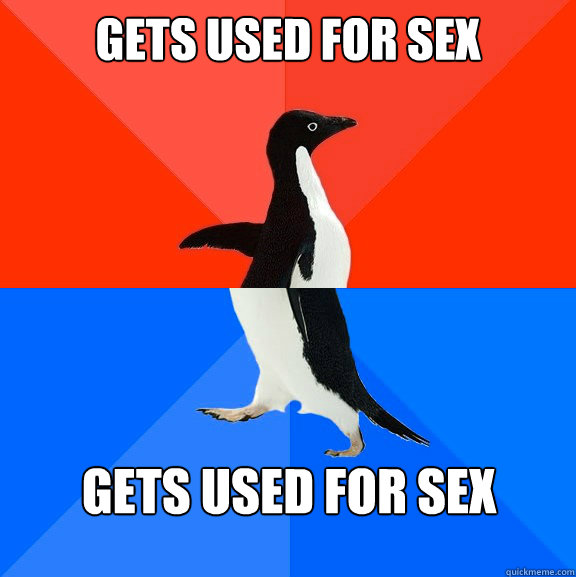 gets used for sex gets used for sex  Socially Awesome Awkward Penguin