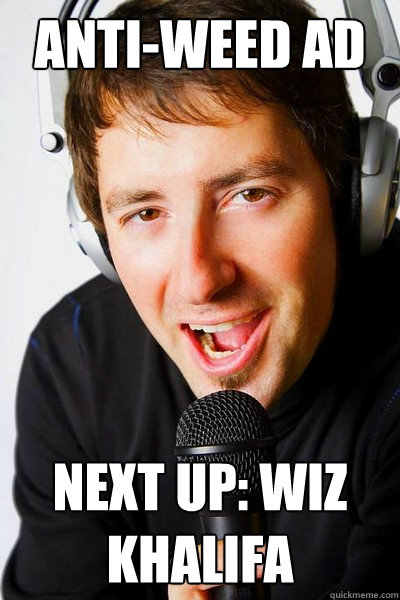 Anti-weed ad Next up: wiz khalifa  inappropriate radio DJ