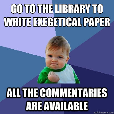 Go to the library to write exegetical paper all the commentaries are available  Success Kid