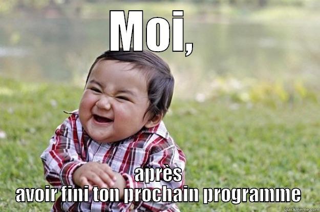 MOI,  APRÈS AVOIR FINI TON PROCHAIN PROGRAMME Evil Toddler