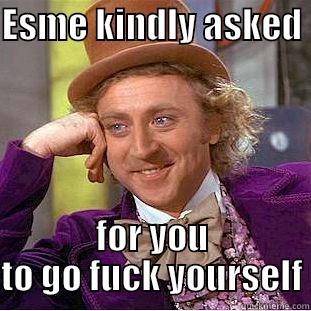 ESME KINDLY ASKED  FOR YOU TO GO FUCK YOURSELF Condescending Wonka