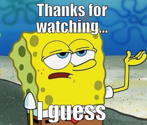 Thanks For watching - THANKS FOR WATCHING... I GUESS Tough Spongebob