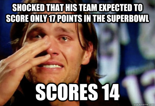 shocked that his team expected to score only 17 points in the superbowl scores 14  Crying Tom Brady