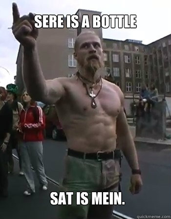 sere is a bottle sat is mein. - sere is a bottle sat is mein.  Techno Viking