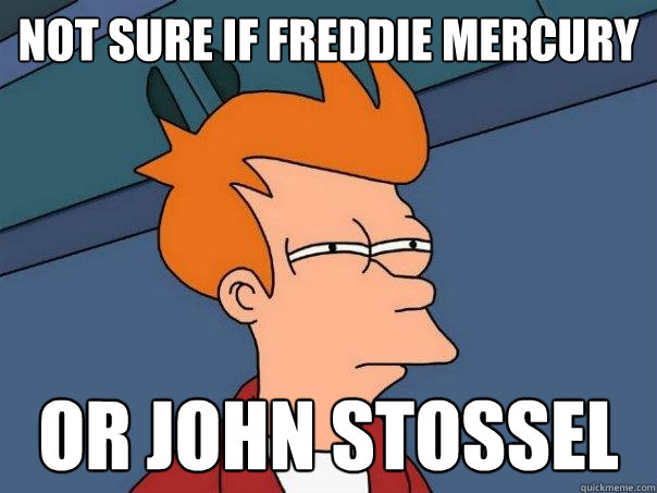 Not sure if Freddie Mercury Or John Stossel  Futurama Fry