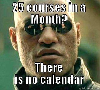 25 COURSES IN A MONTH? THERE IS NO CALENDAR Matrix Morpheus