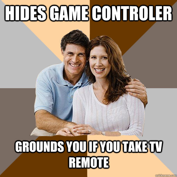 hides game controler grounds you if you take tv remote  Scumbag Parents