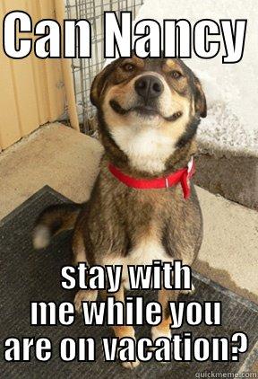 CAN NANCY  STAY WITH ME WHILE YOU ARE ON VACATION? Good Dog Greg