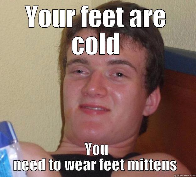 YOUR FEET ARE COLD YOU NEED TO WEAR FEET MITTENS  10 Guy