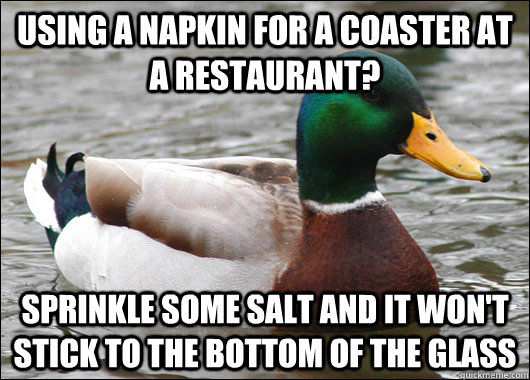 Using a napkin for a coaster at a restaurant? Sprinkle some salt and it won't stick to the bottom of the glass - Using a napkin for a coaster at a restaurant? Sprinkle some salt and it won't stick to the bottom of the glass  Actual Advice Mallard