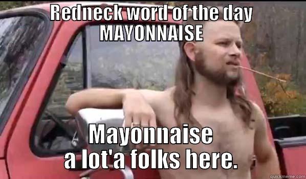 REDNECK WORD OF THE DAY MAYONNAISE MAYONNAISE A LOT'A FOLKS HERE. Almost Politically Correct Redneck