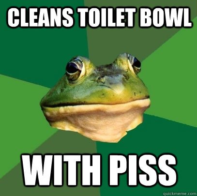 Cleans toilet bowl With piss  Foul Bachelor Frog