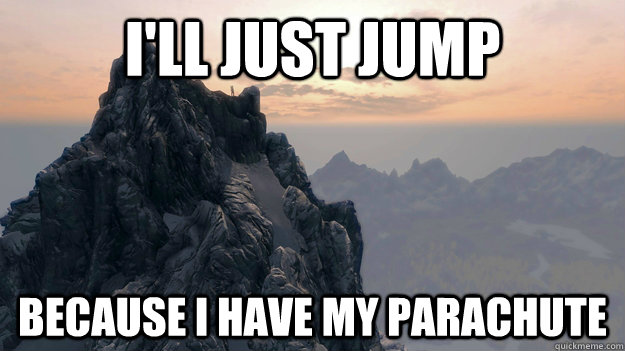 I'll just jump because i have my parachute - I'll just jump because i have my parachute  Skyrim mountain