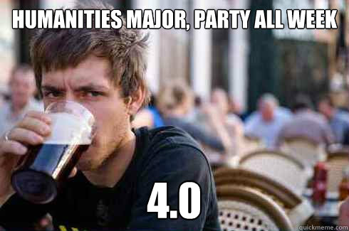 Humanities major, party all week 4.0  Lazy College Senior