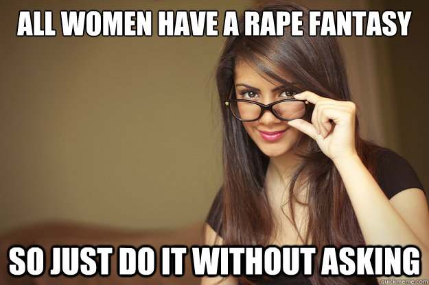 All women have a rape fantasy so just do it without asking - All women have a rape fantasy so just do it without asking  Actual Sexual Advice Girl