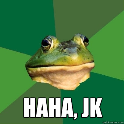  HAHA, JK  Foul Bachelor Frog